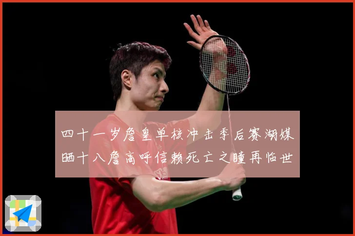 四十一岁詹皇单核冲击季后赛湖媒晒十八詹高呼信赖死亡之瞳再临世赛场复盘-深度解析