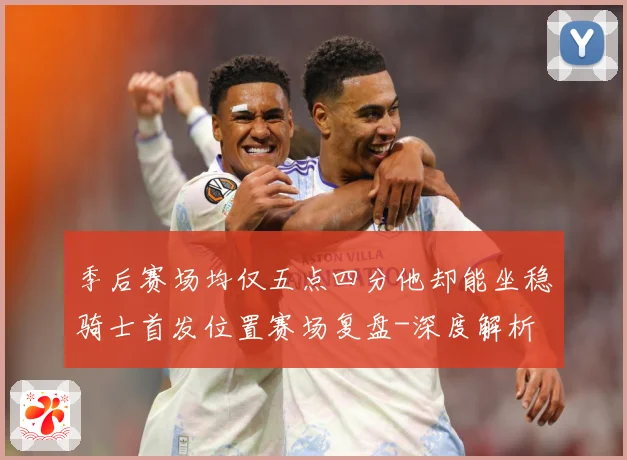 季后赛场均仅五点四分他却能坐稳骑士首发位置赛场复盘-深度解析