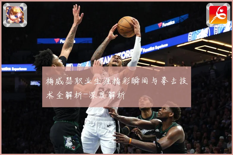 梅威瑟职业生涯精彩瞬间与拳击技术全解析-深度解析