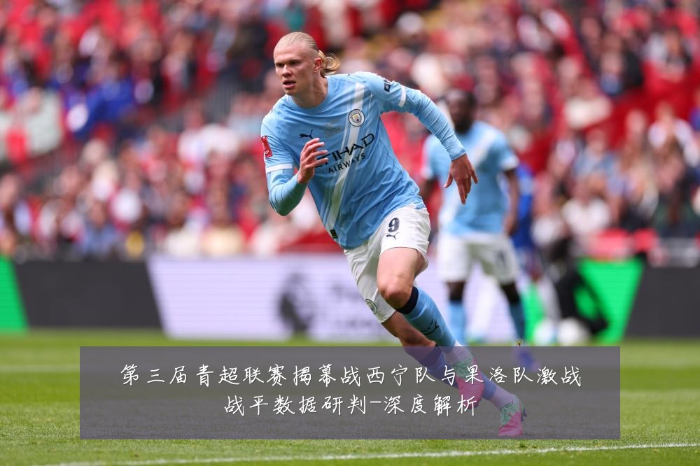 第三届青超联赛揭幕战西宁队与果洛队激战战平数据研判-深度解析